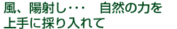 風、陽射し・・・自然の力を上手に採り入れて